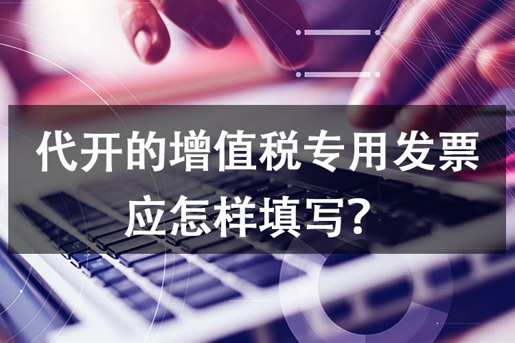 代开的增值税专用发票应怎样填写? 代开的增值税专用发票应怎样填写?