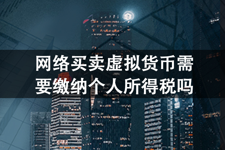 网络买卖虚拟货币需要缴纳个人所得税吗 网络买卖虚拟货币需要缴纳个人所得税吗