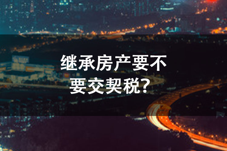 继承房产要不要交契税? 继承房产要不要交契税?