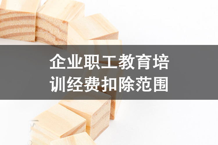 企业职工教育培训经费扣除范围 企业职工教育培训经费扣除范围