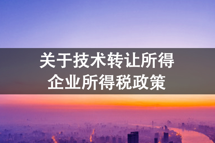 关于技术转让所得企业所得税政策