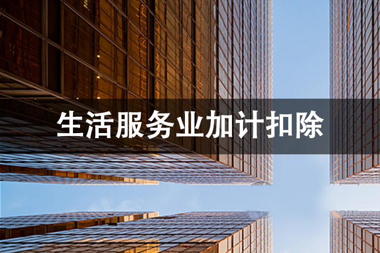 生活服务业加计扣除 生活服务业加计扣除